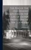 The Rise of the old Dissent, Exemplified in the Life of Oliver Heywood, one of the Founders