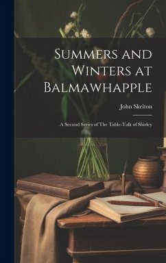Summers and Winters at Balmawhapple: A Second Series of The Table-Talk of Shirley - Skelton, John