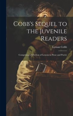 Cobb's Sequel to the Juvenile Readers: Comprising a Selection of Lessons in Prose and Poetry - Cobb, Lyman