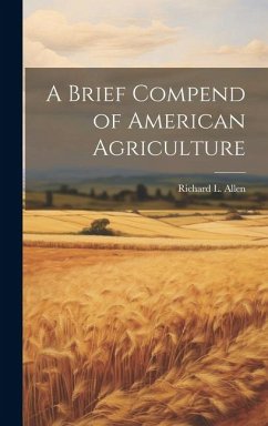 A Brief Compend of American Agriculture - Allen, Richard L.