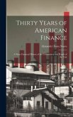 Thirty Years of American Finance: A Short Financial History of the Government and People of the Unit
