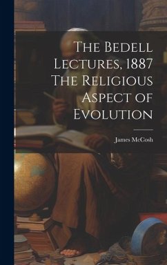 The Bedell Lectures, 1887 The Religious Aspect of Evolution - Mccosh, James