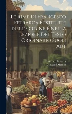 Le rime di Francesco Petrarca restituite nell' ordine e nella lezione del testo originario sugli aut - Petrarca, Francesco; Mestica, Giovanni