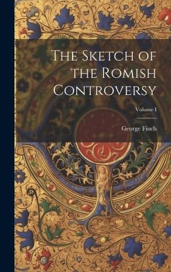 The Sketch of the Romish Controversy; Volume I - Finch, George