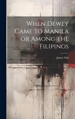 When Dewey Came to Manila or Among the Filipinos - Otis, James