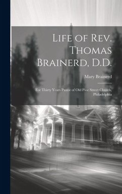 Life of Rev. Thomas Brainerd, D.D.: For Thirty Years Pastor of Old Pine Street Church, Philadelphia - Brainerd, Mary