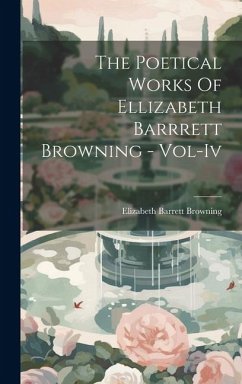 The Poetical Works Of Ellizabeth Barrrett Browning - Vol-Iv - Browning, Elizabeth Barrett