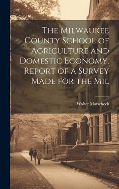 The Milwaukee County School of Agriculture and Domestic Economy. Report of a Survey Made for the Mil - Matscheck, Walter