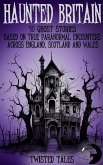 Haunted Britain - 50 Ghost Stories Based on True Paranormal Encounters Across England, Scotland and Wales (eBook, ePUB)