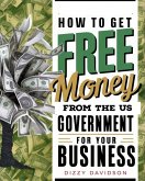 How To Get Free Money From The US Government For Your Business (eBook, ePUB)
