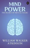 Mind Power: The Secret of Mental Magic (eBook, ePUB)