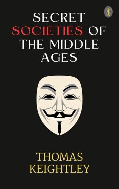 Secret Societies of the Middle Ages (eBook, ePUB) - Keightley, Thomas