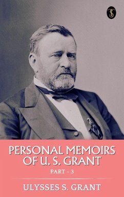 Personal Memoirs of U. S. Grant, Part 3 (eBook, ePUB) - Grant, Ulysses S.