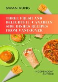 Three Fresh and Delightful Canadian Side Dishes Recipes from Vancouver (eBook, ePUB)