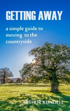 Getting Away: A Simple Guide to Moving to the Countryside (eBook, ePUB) - Kundell, Arthur