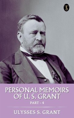 Personal Memoirs of U. S. Grant, Part 4 (eBook, ePUB) - Grant, Ulysses S.