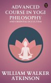 Advanced Course in Yogi Philosophy and Oriental Occultism (eBook, ePUB)