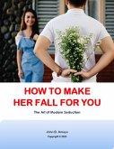 How To Make Her Fall For You: The Art Of Modern Seduction (1, #1) (eBook, ePUB) How To Make Her Fall For You: The Art Of Modern Seduction (1, #1) (eBook, ePUB)