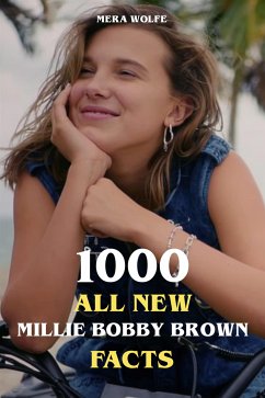 1000 All New Millie Bobby Brown Facts (eBook, ePUB) - Wolfe, Mera