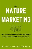 The Nature of Marketing: A Comprehensive Marketing Guide for Natural Healthcare Providers (eBook, ePUB)