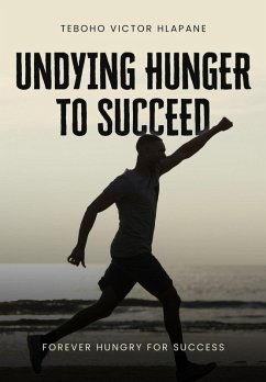 Undying Hunger To Succeed (eBook, ePUB) - Hlapane, Teboho V.