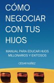 Cómo Negociar con tus Hijos: Manual para Educar Hijos Millonarios y Exitosos (eBook, ePUB)