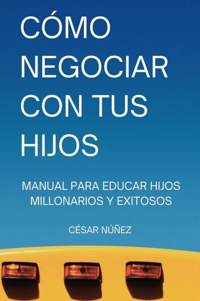 Cómo Negociar con tus Hijos: Manual para Educar Hijos Millonarios y Exitosos (eBook, ePUB)