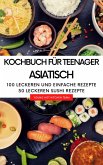 Kochbuch für Teenager Asiatisch - Das asiatische Kochbuch mit über 100 leckeren und einfache Rezepten (eBook, ePUB)