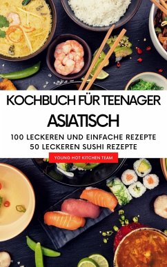 Kochbuch für Teenager Asiatisch - Das asiatische Kochbuch mit über 100 leckeren und einfache Rezepten (eBook, ePUB) - Kitchen Team, Young Hot