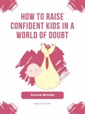 How to Raise Confident Kids in a World of Doubt (eBook, ePUB)