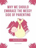 Why We Should Embrace the Messy Side of Parenting (eBook, ePUB)
