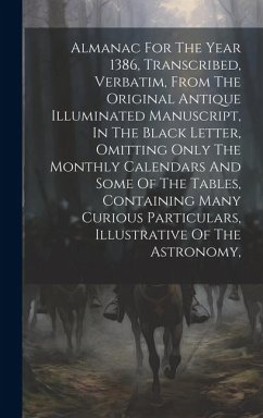 Almanac For The Year 1386, Transcribed, Verbatim, From The Original Antique Illuminated Manuscript, In The Black Letter, Omitting Only The Monthly Cal - Anonymous