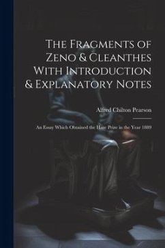 The Fragments of Zeno & Cleanthes With Introduction & Explanatory Notes: An Essay Which Obtained the Hare Prize in the Year 1889 - Pearson, Alfred Chilton