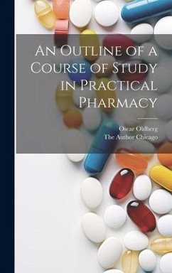 An Outline of a Course of Study in Practical Pharmacy - Oldberg, Oscar