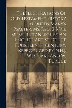 The Illustrations Of Old Testament History In Queen Mary's Psalter, Ms. Reg. 2 B Vii. Musei Britannici, By An English Artist Of The Fourteenth Century - Anonymous