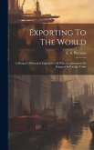 Exporting To The World: A Manual Of Practical Export For All Who Are Interested Or Engaged In Foreign Trade