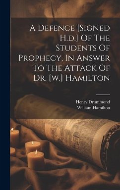 A Defence [signed H.d.] Of The Students Of Prophecy, In Answer To The Attack Of Dr. [w.] Hamilton - Drummond, Henry; Hamilton, William