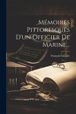 Mémoires Pittoresques D'un Officier De Marine...