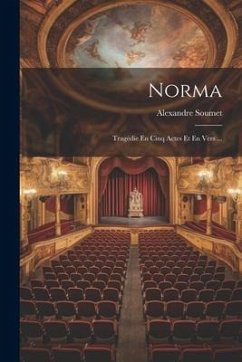 Norma: Tragédie En Cinq Actes Et En Vers ... - Soumet, Alexandre