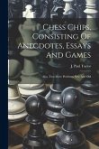 Chess Chips, Consisting Of Anecdotes, Essays And Games: Also, Two-move Problems New And Old