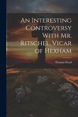 An Interesting Controversy With Mr. Ritschel, Vicar of Hexham