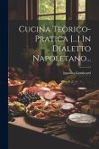 Cucina Teorico-pratica [...] In Dialetto Napoletano...