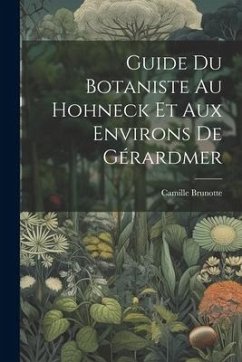 Guide Du Botaniste Au Hohneck Et Aux Environs De Gérardmer - Brunotte, Camille