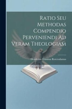 Ratio Seu Methodas Compendio Perveniendi Ad Veram Theologiam - Roterodamus, Desiderius Erasmus
