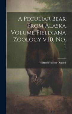 A Peculiar Bear From Alaska Volume Fieldiana Zoology v.10, no. 1 - Osgood, Wilfred Hudson