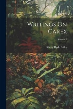 Writings On Carex; Volume 2 - Bailey, Liberty Hyde