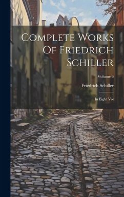 Complete Works Of Friedrich Schiller: In Eight Vol; Volume 6 - Schiller, Friedrich
