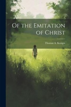 Of the Emitation of Christ - Kempis, Thomas A.