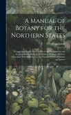 A Manual of Botany for the Northern States