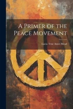 A Primer of the Peace Movement - Mead, Lucia True Ames